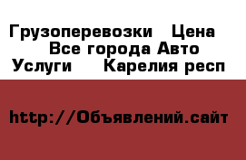 Грузоперевозки › Цена ­ 1 - Все города Авто » Услуги   . Карелия респ.